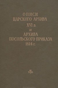 - Описи царского архива XVI в. и архива посольского приказа 1614 г.