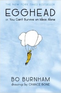 Бо Бернхам - Egghead: Or, You Can't Survive on Ideas Alone