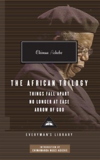 Chinua Achebe - The African Trilogy: Things Fall Apart, No longer at Ease, Arrow of God (сборник)