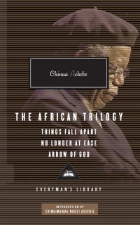 Chinua Achebe - The African Trilogy: Things Fall Apart, No longer at Ease, Arrow of God (сборник)