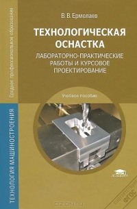 Валерий Ермолаев - Технологическая оснастка. Лабораторно-практические работы и курсовое проектирование. Учебное пособие
