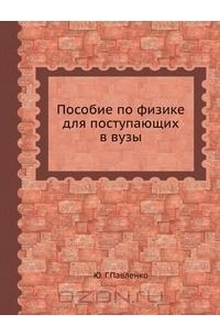Юрий Павленко - Пособие по физике для поступающих в вузы