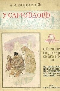 Александр Борисов - У самоедов. От Пинеги до Карского моря. Путевые очерки художника А. А. Борисова