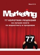 Манн Игорь Борисович - 77 коротких рецензий на лучшие книги по маркетингу и продажам