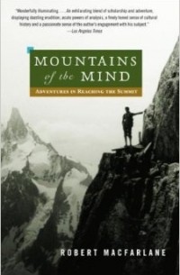 Роберт Макфарлейн - Mountains of the Mind: Adventures in Reaching the Summit
