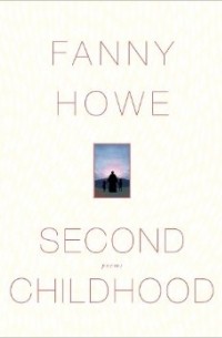 Фанни Хоу - Second Childhood: Poems