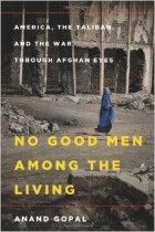 Ананд Гопал - No Good Men Among the Living: America, the Taliban, and the War Through Afghan Eyes