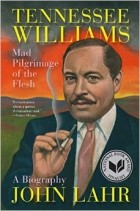 Джон Лар - Tennessee Williams: Mad Pilgrimage of the Flesh