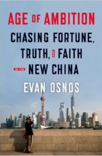 Evan Osnos - Age of Ambition: Chasing Fortune, Truth, and Faith in the New China