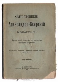  - Свято-Троицкий Александро-Свирский монастырь. Краткая история монастыря с приложением важнейших документов (сборник)