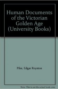 Edgar Royston Pike - Human Documents of the Victorian Golden Age
