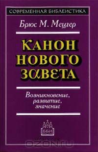 Брюс М. Мецгер - Канон Нового Завета. Возникновение, развитие, значение