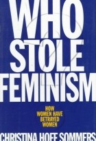 Christina Hoff Sommers - Who Stole Feminism?: How Women Have Betrayed Women