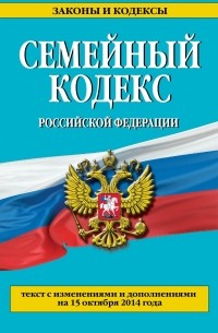  - Семейный кодекс Российской Федерации : текст с изм. и доп. на 15 октября 2014 г.