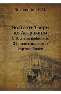 Николай Боголюбов - Волга от Твери до Астрахани