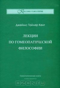 Джеймс Тайлер Кент - Лекции по гомеопатической философии