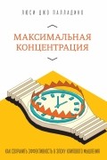 Люси Джо Палладино - Максимальная концентрация. Как сохранить эффективность в эпоху клипового мышления