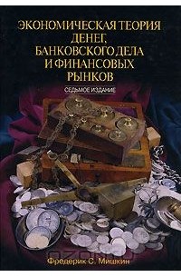 Фредерик С. Мишкин - Экономическая теория денег, банковского дела и финансовых рынков