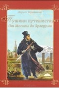 Лариса Черкашина - Пушкин путешествует. От Москвы до Эрзерума