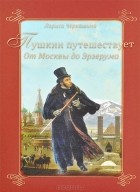 Лариса Черкашина - Пушкин путешествует. От Москвы до Эрзерума