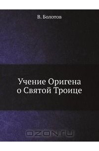 Василий Болотов - Учение Оригена о Святой Троице