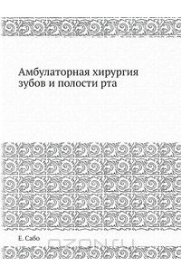 Сабо Е. - Амбулаторная хирургия зубов и полости рта