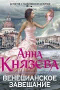 Анна Князева - Венецианское завещание