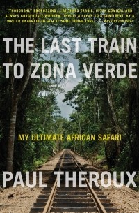 Пол Теру - The Last Train to Zona Verde: My Ultimate African Safari