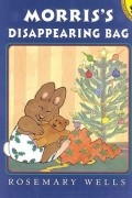 Rosemary Wells - Morris&#039; Disappearing Bag