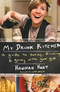 Ханна Харт - My Drunk Kitchen: A Guide to Eating, Drinking, and Going with Your Gut