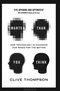 Clive Thompson - Smarter Than You Think: How Technology is Changing Our Minds for the Better