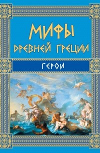 Николай Кун - Мифы Древней Греции: Герои
