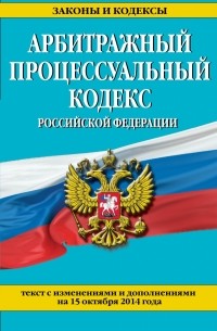  - Арбитражный процессуальный кодекс Российской Федерации : текст с изм. и доп. на 15 октября 2014 г.