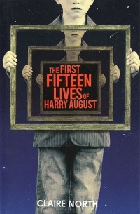 Claire North - The First Fifteen Lives of Harry August
