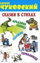 Корней Чуковский - Сказки в стихах. Краденое солнце. Телефон. Тараканище (сборник)