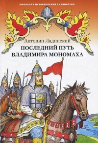 Антонин Ладинский - Последний путь Владимира Мономаха