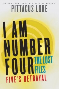 Pittacus Lore - I Am Number Four: The Lost Files: Five's Betrayal