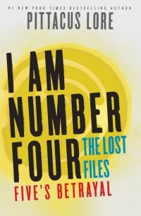 Pittacus Lore - I Am Number Four: The Lost Files: Five's Betrayal