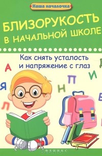 Анна Диченскова - Близорукость в начальной школе. Как снять усталость и напряжение с глаз
