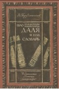 Владимир Порудоминский - Про Владимира Ивановича Даля и его словарь