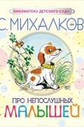 Сергей Михалков - Про непослушных малышей (сборник)