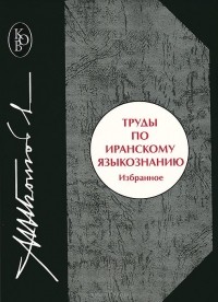 Михаил Боголюбов - Труды по иранскому языкознанию. Избранное