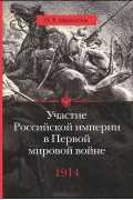 Олег Айрапетов - Участие Российской империи в Первой мировой войне. 1914. Начало. Том 1