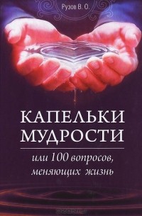 Вячеслав Рузов - Капельки мудрости или 100 вопросов, меняющих жизнь. Лекции по "Махабхарате"