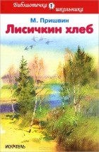 Михаил Пришвин - Лисичкин хлеб (сборник)