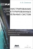 А. Б. Семенов - Администрирование структурированных кабельных систем