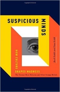  - Suspicious Minds: How Culture Shapes Madness