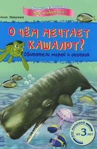 Анна Макулина - О чем мечтает кашалот? Обитатели морей и океанов