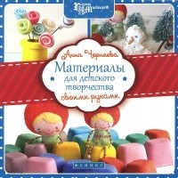Анна Черняева - Материалы для детского творчества своими руками