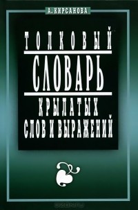 А. Кирсанова - Толковый словарь крылатых слов и выражений